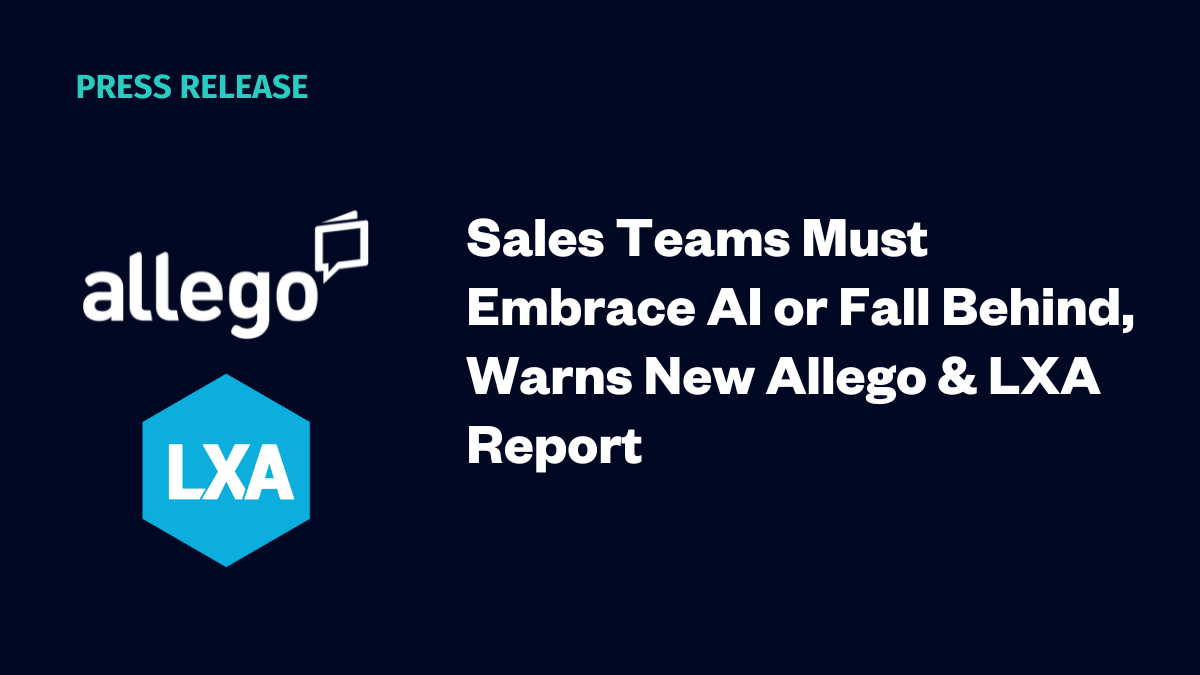 Sales Teams Must Embrace AI or Fall Behind, Warns New Allego & LXA Report