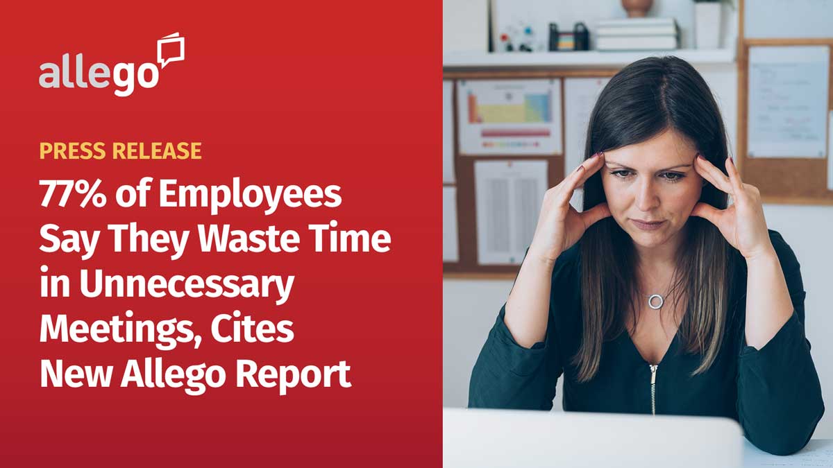 77% of Employees Say They Waste Time in Unnecessary Meetings, Cites New Allego Report