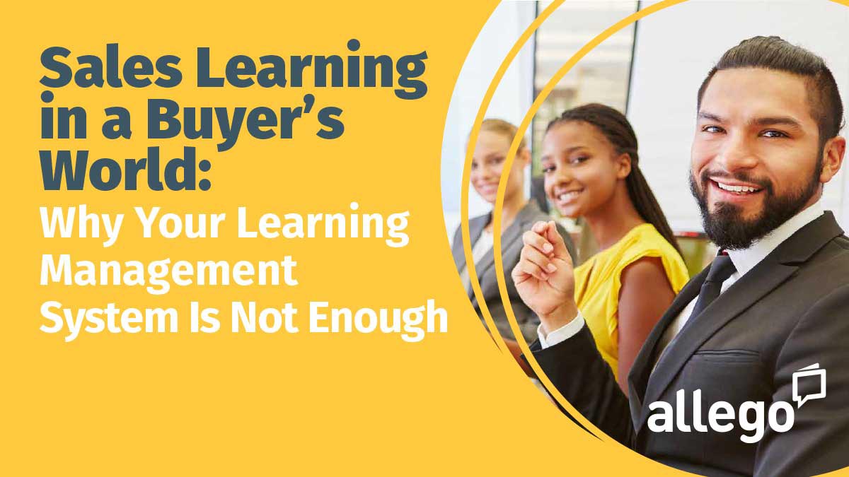 Sales Learning in a Buyer’s World: Why Your Learning Management System Isn’t Enough